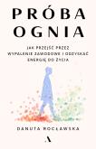 Okładka książki Próba ognia. Jak przejść przez wypalenie zawodowe i odzyskać energię do życia