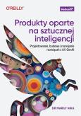Produkty oparte na sztucznej inteligencji. Projektowanie, budowa i rozwijanie rozwiązań z AI i GenAI. Autor: Marily Nika. Dobreksiazki.pl Okładka książki Produkty oparte na sztucznej inteligencji. Projektowanie, budowa i rozwijanie rozwiązań z AI i GenAI