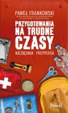 Okładka książki Przygotowania na trudne czasy. Niezbędnik preppersa