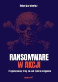 Ransomware w akcji. Przygotuj swoją firmę na atak cyberprzestępców. Autor: Artur Markiewicz. Dobreksiazki.pl Okładka książki Ransomware w akcji. Przygotuj swoją firmę na atak cyberprzestępców