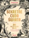 Okładka książki Sekretne cuda świata. 385 niezwykłych miejsc, o których istnieniu nie miałeś pojęcia