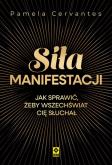 Okładka książki Siła manifestacji Jak sprawić żeby wszechświat cię słuchał