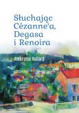 Okładka książki Słuchając Cézanne’a, Degasa i Renoira