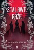 Stalowe róże. Autor: Maria Magdalena. Dobreksiazki.pl Okładka książki Stalowe róże