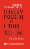Okładka książki Stosunki dyplomatyczne między Polską a Litwą 1938-1940 Zbiór dokumentów