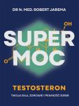 Okładka książki Super moc. Testosteron. Twoja siła, zdrowie i pewność siebie