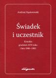 Okładka książki Świadek i uczestnik. Kronika:grudzień 1970roku i lata 1980-1983