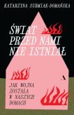 Okładka książki Świat przed nami nie istniał. Jak wojna została w naszych domach