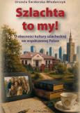 Okładka książki Szlachta to my! O obecności kultury szlacheckiej..