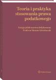 Okładka książki Teoria i praktyka stosowania prawa podatkowego. Księga jubileuszowa dedykowana Profesor Hannie Litwińczuk