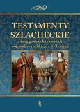 Okładka książki Testamenty szlacheckie z ksiąg grodzkich i...