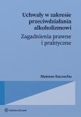 Okładka książki Uchwały w zakresie przeciwdziałania alkoholizmowi. Zagadnienia prawne i praktyczne