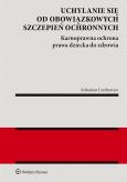 Uchylanie się od obowiązkowych szczepień ochronnych. Karnoprawna ochrona prawa dziecka do zdrowia. Autor: Sebastian Czechowicz. Dobreksiazki.pl Okładka książki Uchylanie się od obowiązkowych szczepień ochronnych. Karnoprawna ochrona prawa dziecka do zdrowia