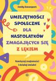Okładka książki Umiejętności społeczne dla nastolatków zmagających się z lękiem Nawiązuj znajomości i działaj śmiało!
