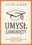 Okładka książki Umysł zamknięty. Jak wyższa edukacja zawiodła demokrację i zubożyła dusze dzisiejszych studentów