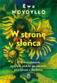Okładka książki W stronę słońca. O dobroczynnym wpływie piękna na zdrowie psychiczne i duchowe