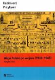 Okładka książki Wizje Polski po wojnie (1939-1945). Polityka i idee