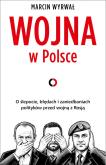 Okładka książki Wojna w Polsce. O ślepocie, błędach i zaniedbaniach polityków przed wojną z Rosją