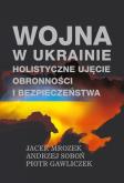 Okładka książki Wojna w Ukrainie. Holistyczne ujęcie obronności...