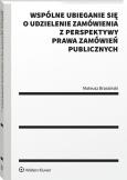 Okładka książki Wspólne ubieganie się o udzielenie zamówienia z perspektywy prawa zamówień publicznych