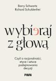Okładka książki Wybieraj z głową. Czyli o racjonalności, etyce i sztuce podejmowania decyzji