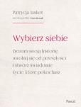 Okładka książki Wybierz siebie. Zrozum swoją historię, uwolnij się od przeszłości i stwórz świadomie życie, które pokochasz