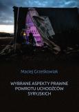 Wybrane aspekty prawne powrotu uchodźców syryjskich. Autor: Grześkowiak Maciej. Dobreksiazki.pl Okładka książki Wybrane aspekty prawne powrotu uchodźców syryjskich