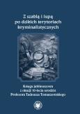 Okładka książki Z szablą i lupą po dzikich terytoriach kryminalistycznych. Księga jubileuszowa z okazji 70-lecia urodzin Profesora Tadeusza Tomaszewskiego