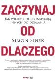 Okładka książki Zaczynaj od DLACZEGO. Jak wielcy liderzy inspirują innych do działania