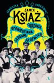 Okładka książki Zamek Książ. Historia opowiedziana głosami służących