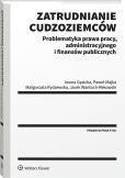 Okładka książki Zatrudnianie cudzoziemców. Problematyka prawa pracy, administracyjnego i finansów publicznych