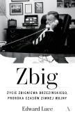 Okładka książki Zbig. Życie Zbigniewa Brzezińskiego proroka czasów zimnej wojny