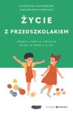 Okładka książki Życie z przedszkolakiem. Rozwój, emocje i relacje dzieci w wieku 3–6 lat