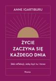 Okładka książki Życie zaczyna się każdego dnia. 366 refleksji, żeby być tu i teraz