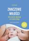 Okładka książki Znaczenie miłości. Jak uczucia wpływają na rozwój mózgu