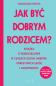Okładka książki Jak być dobrym rodzicem?