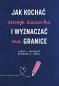 Okładka książki Jak kochać swoje dziecko i wyznaczać mu granice