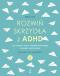 Okładka książki Rozwiń skrzydła z ADHD. Jak wyciszyć umysł, odnaleźć równowagę i rozwinąć ukryte talenty