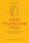 Okładka książki ADHD w dorosłym życiu. Jak planować, osiągać swoje cele i odzyskać spokój