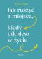 Okładka książki Jak ruszyć z miejsca, kiedy utkniesz w życiu