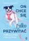 Okładka książki On chce się tylko przywitać! Praktyczne porady psiego psychologa
