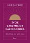 Okładka książki Życie zaczyna się każdego dnia. 366 refleksji, żeby być tu i teraz